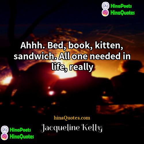 Jacqueline Kelly Quotes | Ahhh. Bed, book, kitten, sandwich. All one